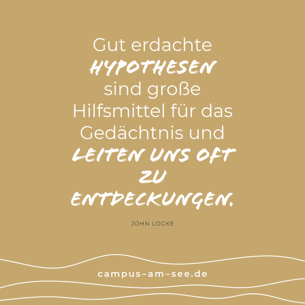 Zitatbild: »Gut erdachte Hypothesen sind große Hilfsmittel für das Gedächtnis und leiten uns oft zu Entdeckungen.« John Locke