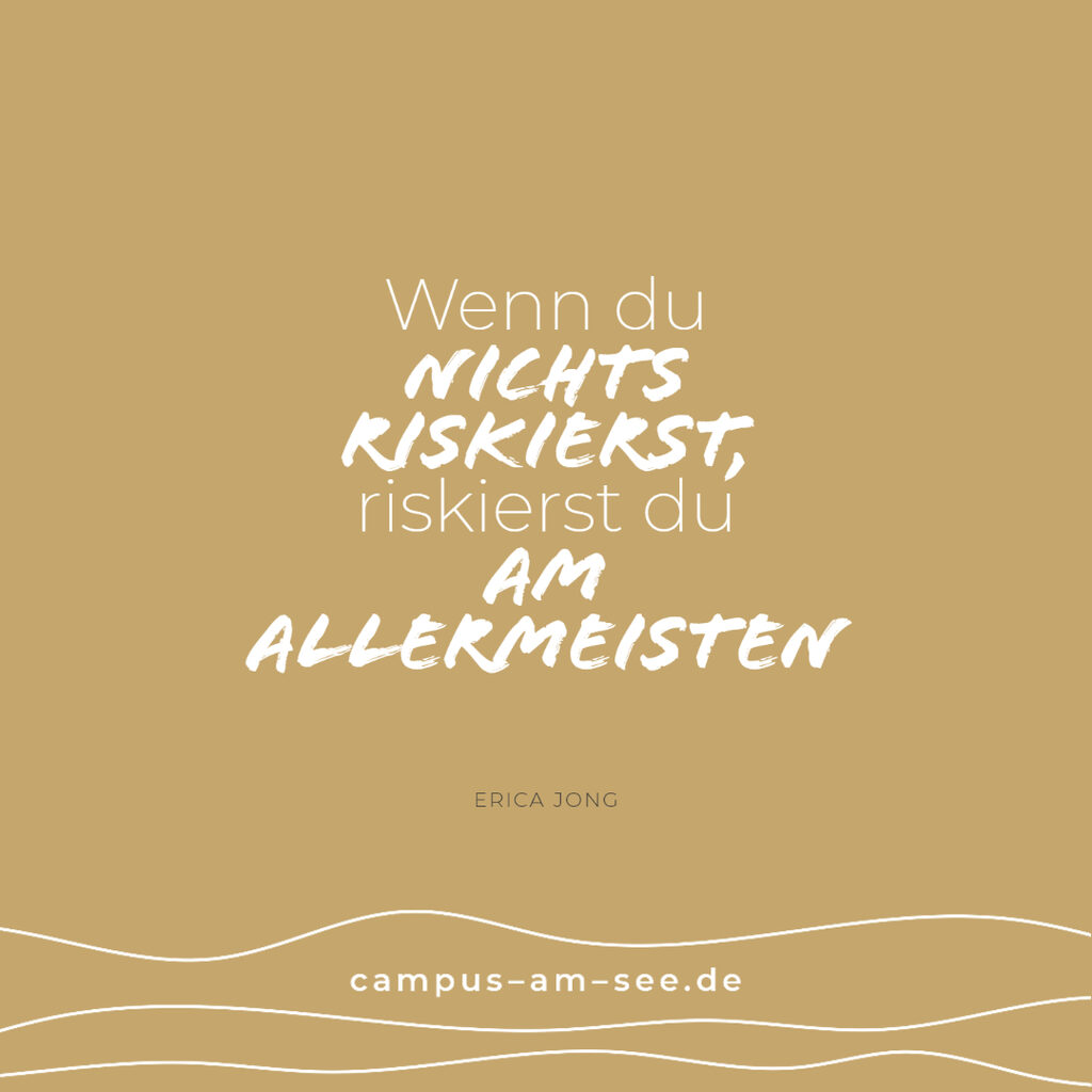 Risikobereitschaft Zitatbild: »Wenn du nichts riskierst, riskierst du am allermeisten.« Erica Jong